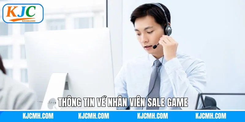 Thông tin tổng quan về công việc sale game tại KJC 
