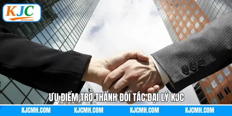 Ưu điểm khi trở thành đại lý liên minh KJC